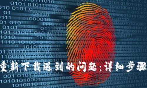 解决B特派钱包重新下载遇到的问题：详细步骤及常见疑问解答
