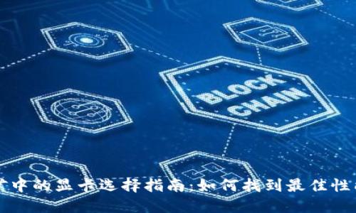 虚拟币挖矿中的显卡选择指南：如何找到最佳性能与性价比