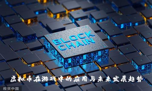 虚拟币在游戏中的应用与未来发展趋势