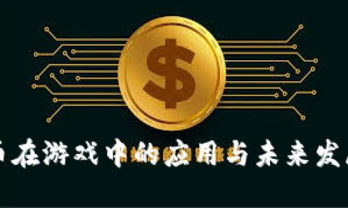 虚拟币在游戏中的应用与未来发展趋势