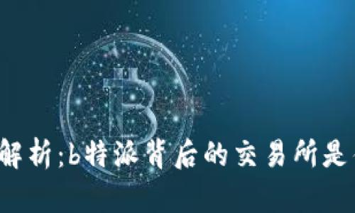 深入解析：b特派背后的交易所是什么？