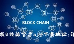 如何查找B特派官方app下载地址：详细攻略
