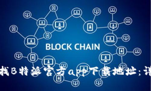 如何查找B特派官方app下载地址：详细攻略