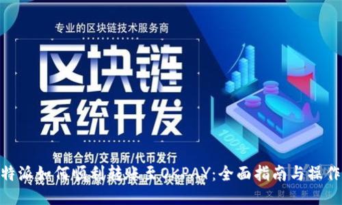 : 比特派如何顺利转账至OKPAY：全面指南与操作步骤