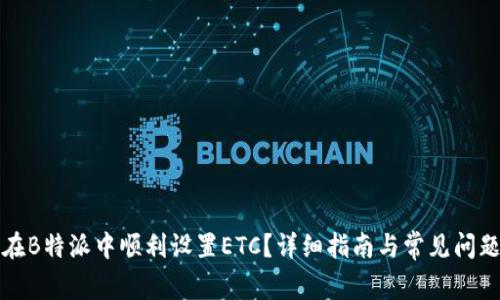 如何在B特派中顺利设置ETC？详细指南与常见问题解答